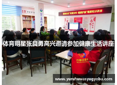 体育明星张良勇高兴邀请参加健康生活讲座